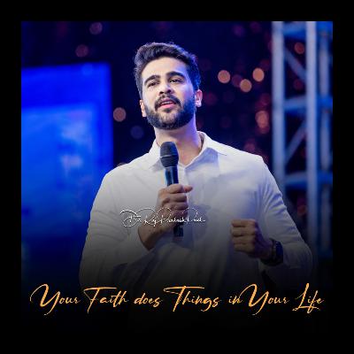 Your Faith does Things in Your Life Your Faith does Things in Your Life
