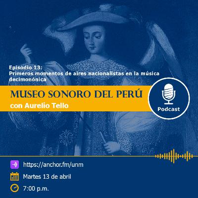 Museo Sonoro del Perú - Episodio 13 - “Primeros momentos de aires nacionalistas en la música decimonónica” Museo Sonoro del Perú - Episodio 13 - “Primeros momentos de aires nacionalistas en la música decimonónica”