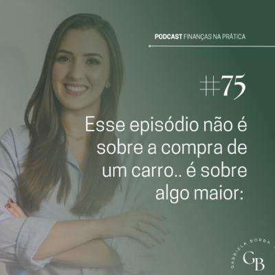 #EP75 | Esse episódio não é sobre a compra de um carro.. é sobre algo maior: