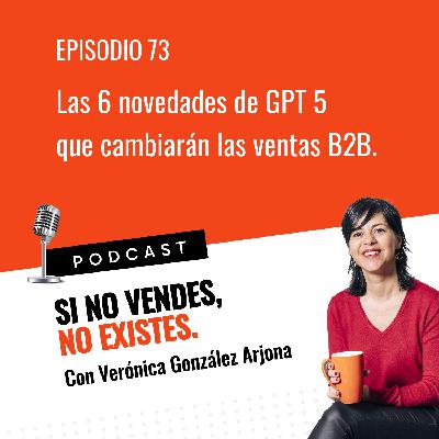 Las 6 novedades de GPT 5 que cambiarán las Ventas.