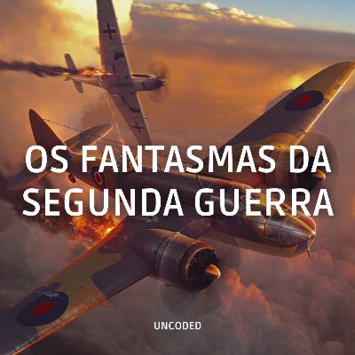 EP. 64 - Os Fantasmas da Segunda Guerra