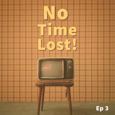 No Time Lost Ep. 3 No Time Lost Ep. 3