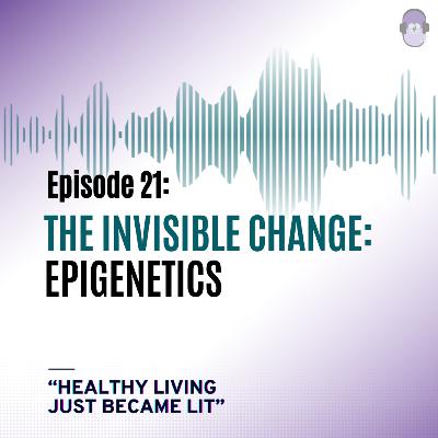 The Invisible Change: Epigenetics