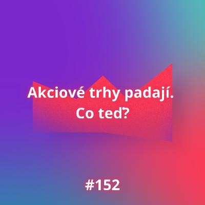 #152 Akciové trhy padají. Co teď?