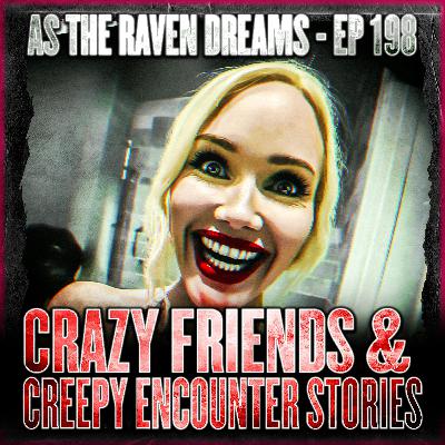 ATRD Ep. 198 - Crazy Friend Stories & Other Creepy Encounter Stories