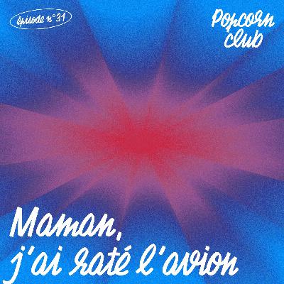 Popcorn Club #31 - Maman, j'ai raté l'avion