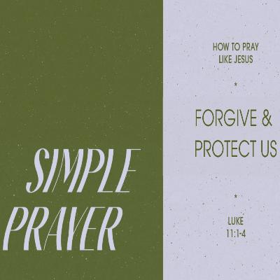SIMPLE PRAYER Luke 11:1-4 Pt. 5 - FORGIVE & PROTECT US