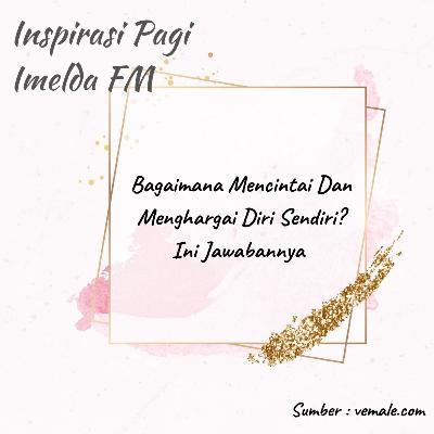 Bagaimana Mencintai Dan Menghargai Diri Sendiri? Ini Jawabannya Bagaimana Mencintai Dan Menghargai Diri Sendiri? Ini Jawabannya