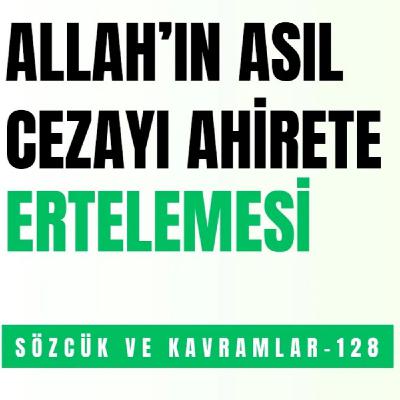 ALLAH'IN ASIL CEZAYI AHİRETE ERTELEMESİ