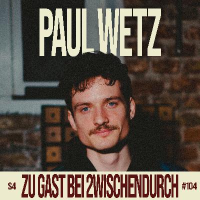 104. "Ich war echt ein Arsch zu dir" mit PAUL WETZ