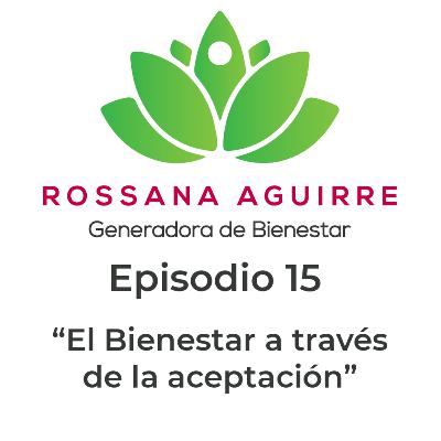 Episodio 15 - Podcast Generadores de bienestar "El Bienestar a través de la aceptación" Episodio 15 - Podcast Generadores de bienestar "El Bienestar a través de la aceptación"