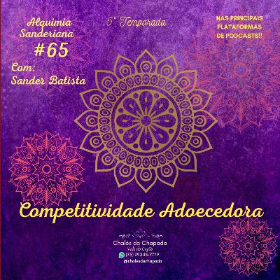 #65 - COMPETITIVIDADE ADOECEDORA #65 - COMPETITIVIDADE ADOECEDORA