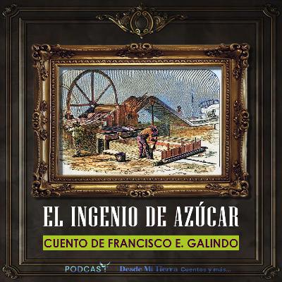#21 "El Ingenio de Azúcar" de Francisco Esteban Galindo