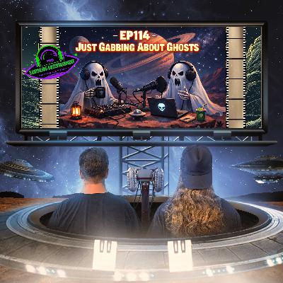 EP114 - Just Gabbing About Ghosts