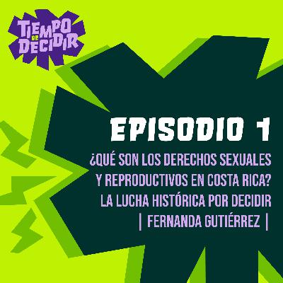 ¿Qué son los derechos sexuales y reproductivos en Costa Rica? La lucha histórica por decidir | Fernanda Gutiérrez | Ep01
