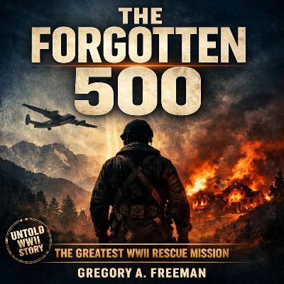 The Forgotten 500: The Greatest Untold WWII Rescue Mission | Gregory A. Freeman Storytelling