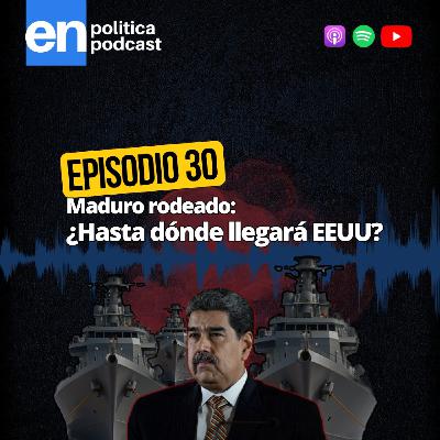 Ep 30. Maduro rodeado: ¿Hasta dónde llegará EEUU? Ep 30. Maduro rodeado: ¿Hasta dónde llegará EEUU?