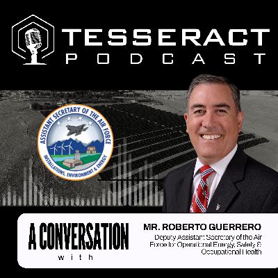 Tesseract Podcast: Fueling the Future and Optimizing Air Force Energy with Mr. Roberto Guerrero