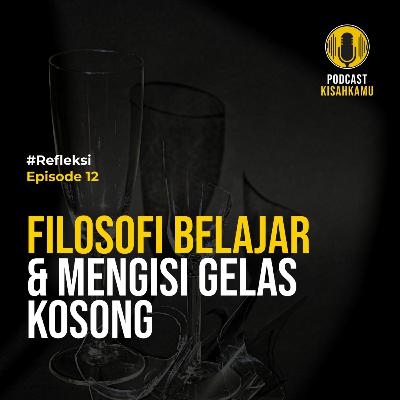 Eps.12 - Filosofi Belajar & Mengisi Gelas Kosong