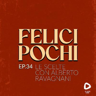 Felici Pochi Ep.34: Le scelte con Alberto Ravagnani Felici Pochi Ep.34: Le scelte con Alberto Ravagnani