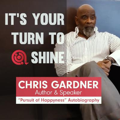 It is your turn to shine - Chris Gardner