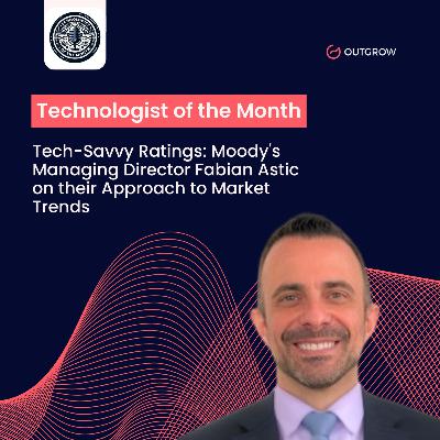 Episode 67- Tech-Savvy Ratings: Moody's Managing Director Fabian Astic on their Approach to Market Trends