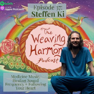 37. Medicine Music, Healing Sound Frequency + Following Your Heart w/ Steffen Ki