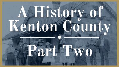 A History of Kenton County Part Two