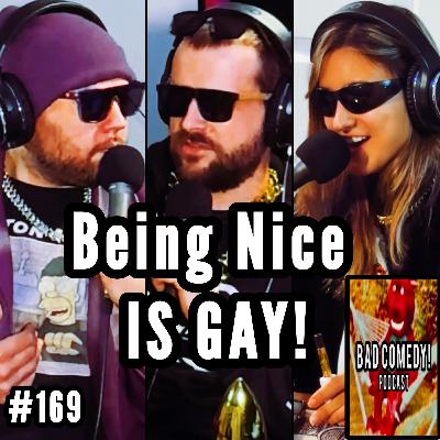 Being Nice IS GAY! - Bad Comedy! Podcast | Normal Ep 169