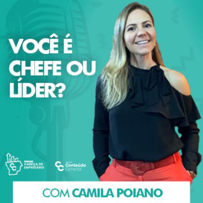 VOCÊ É CHEFE OU LIDER? - COM CAMILA POIANO | CABEÇA DE EMPRESÁRIO #5