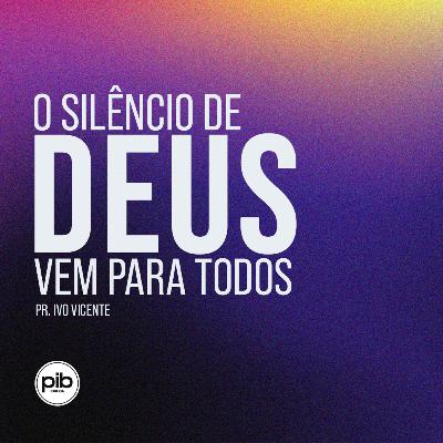 O silêncio de Deus vem para todos | Pr. Ivo Vicente | 18 de fevereiro de 2024