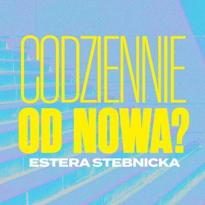 Codziennie od nowa? - Estera Stebnicka | PONAD Gdańsk