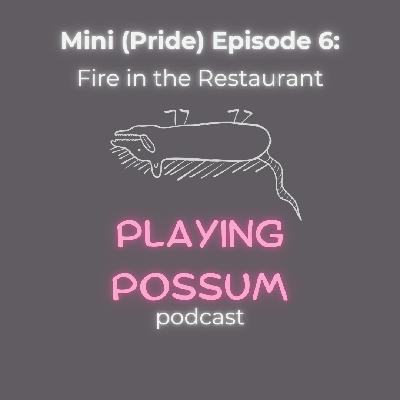 Mini (Pride) Episode 6: Fire in the Restaurant