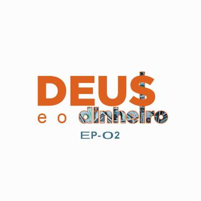 Deus e o Dinheiro Ep02