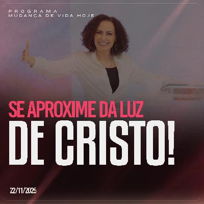 Se aproxime da luz de Cristo! | Mudança de Vida Hoje