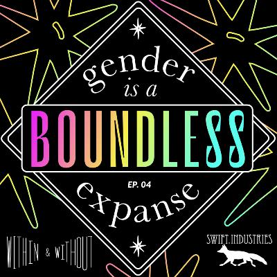 EPISODE 4: Gender is a Boundless Expanse EPISODE 4: Gender is a Boundless Expanse