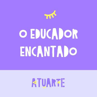Atuarte 07 - O Educador Encantado
