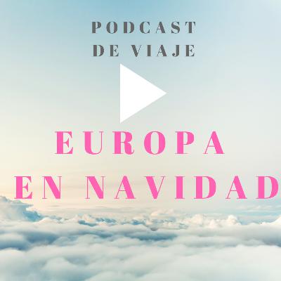 Viajar a EUROPA EN NAVIDAD: Podcast de viajes con consejos para organizar un viaje navideño a Europa y viajar por libre🎄