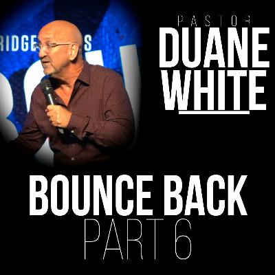 Bounce Back: Part 6 - Pastor Duane White