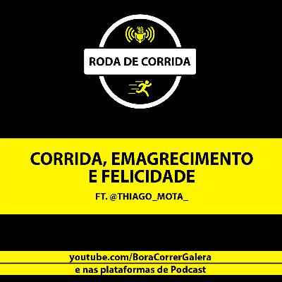 CORRIDA, EMAGRECIMENTO E FELICIDADE - FT THIAGO MOTA - RODA DE CORRIDA #22