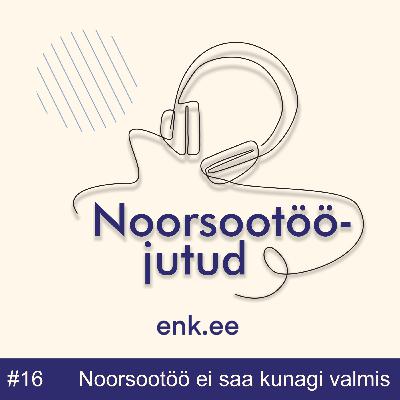 Noorsootööjutud #16: Noorsootöö ei saa kunagi valmis