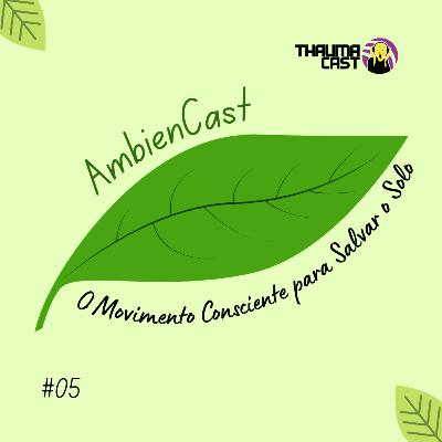 AMBIENCAST #05 - O MOVIMENTO CONSCIENTE PARA SALVAR O SOLO AMBIENCAST #05 - O MOVIMENTO CONSCIENTE PARA SALVAR O SOLO