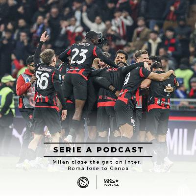 Ep.327: Milan close the gap on Inter, Roma lose to Genoa