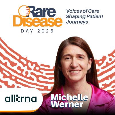 Rare Disease Day 2025 Voices of Care Shaping Patient Journeys. Episode 2: Michelle Werner (CEO at Alltrna, CEO-Partner at Flagship Pioneering)