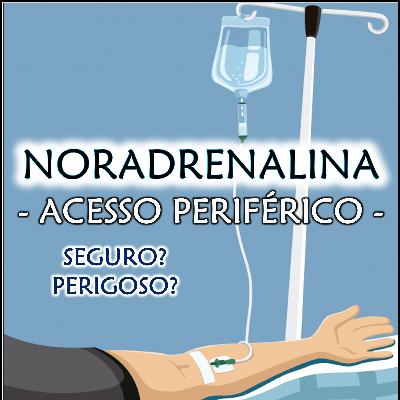 EP 06 – Noradrenalina em acesso venoso periférico – Seguro ou Perigoso?