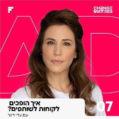פרק 7: עדי דינר | איך הופכים לקוחות לשותפים? פרק 7: עדי דינר | איך הופכים לקוחות לשותפים?