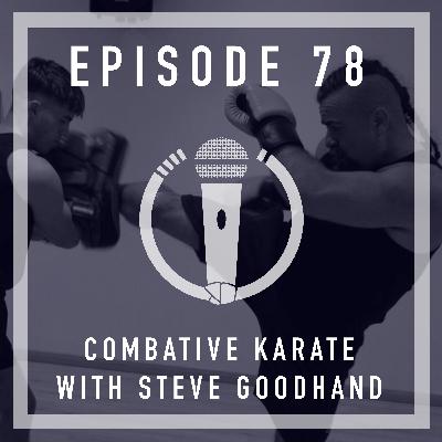 Episode 78 - Combative Karate with Steve Goodhand