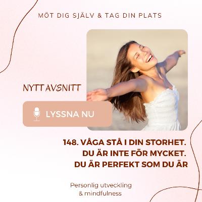 148. Våga stå i din storhet. Du är inte för mycket. Du är perfekt som du är