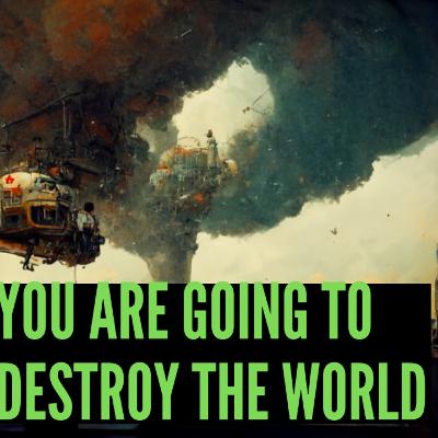 You are going to destroy the world #05 | Wake Up - 🤖 This story was created by robots 🤖 You are going to destroy the world #05 | Wake Up - 🤖 This story was created by robots 🤖