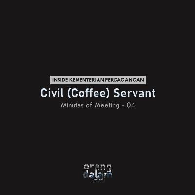 MoM.04 - Inside Kemendag: Civil (Coffee) Servant MoM.04 - Inside Kemendag: Civil (Coffee) Servant